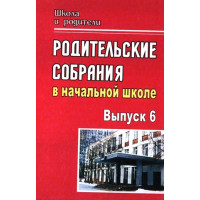 Родительские собрания в начальной школе. Выпуск 6